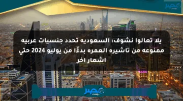 يلا تعالوا نشوف: السعودية تحدد جنسيات عربية ممنوعة من تأشيرة العمرة بدءًا من يوليو 2024 حتى إشعار آخر